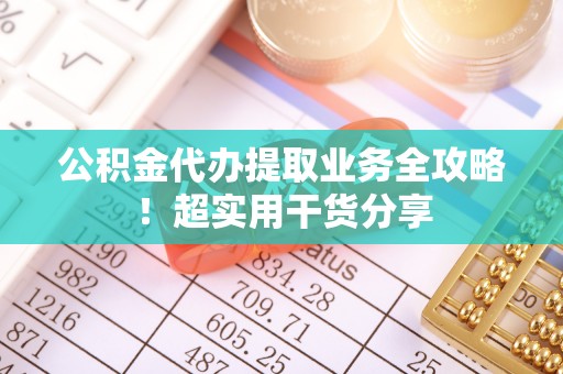 宜良公积金代办提取业务全攻略！超实用干货分享