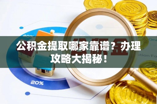 宜良公积金提取哪家靠谱？办理攻略大揭秘！