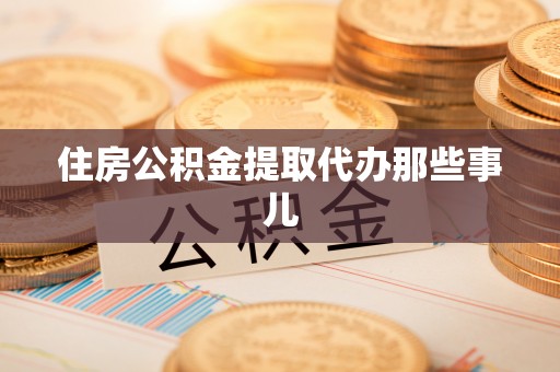 宜良住房公积金提取代办那些事儿
