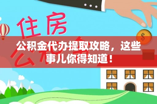宜良公积金代办提取攻略，这些事儿你得知道！