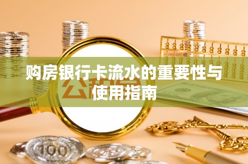 宜良购房银行卡流水的重要性与使用指南