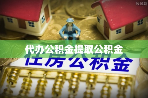 宜良代办公积金提取公积金