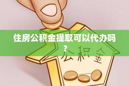 宜良住房公积金提取可以代办吗？