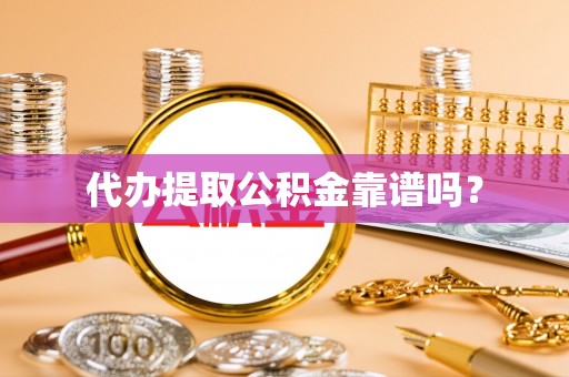 宜良代办提取公积金靠谱吗？